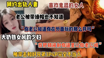 []给老公带绿帽的女人！网约出轨人妻，带去和朋友多人群P（简阶有惊喜）